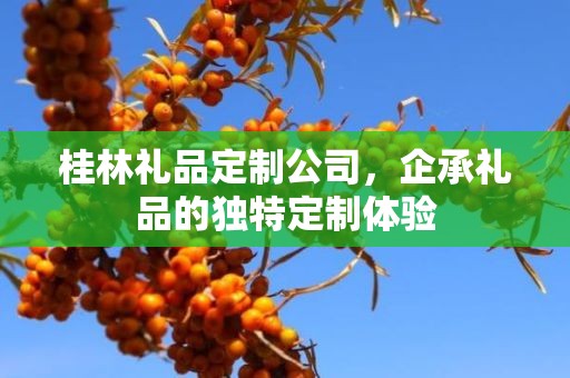 桂林礼品定制公司，企承礼品的独特定制体验